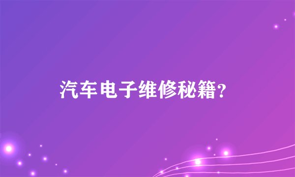 汽车电子维修秘籍？