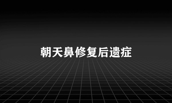 朝天鼻修复后遗症