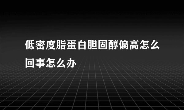 低密度脂蛋白胆固醇偏高怎么回事怎么办