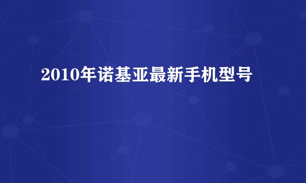 2010年诺基亚最新手机型号