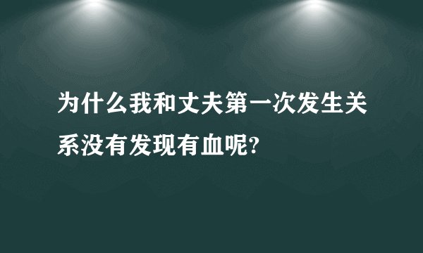为什么我和丈夫第一次发生关系没有发现有血呢?