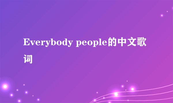 Everybody people的中文歌词