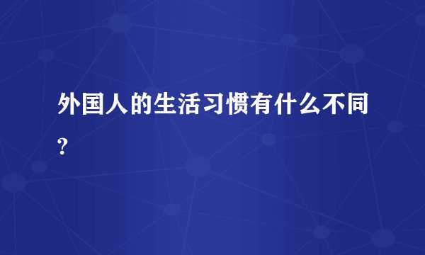 外国人的生活习惯有什么不同?