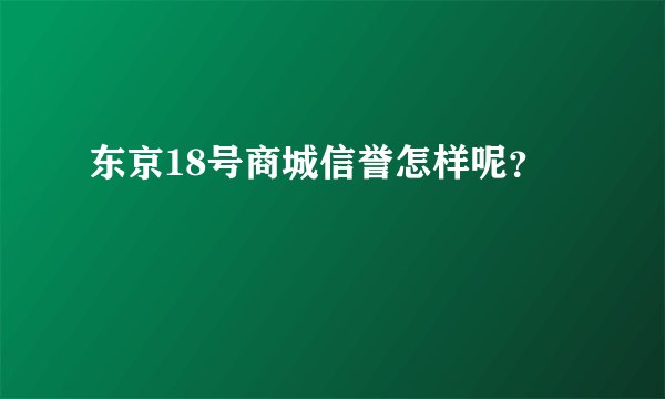 东京18号商城信誉怎样呢？