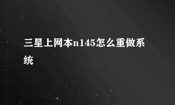 三星上网本n145怎么重做系统
