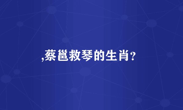 ,蔡邕救琴的生肖？