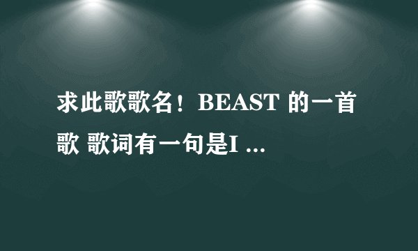 求此歌歌名！BEAST 的一首歌 歌词有一句是I am yours nobody