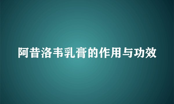 阿昔洛韦乳膏的作用与功效