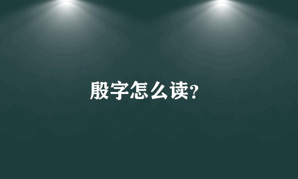 殷字怎么读？