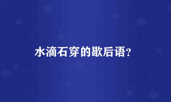 水滴石穿的歇后语？