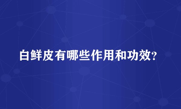 白鲜皮有哪些作用和功效？