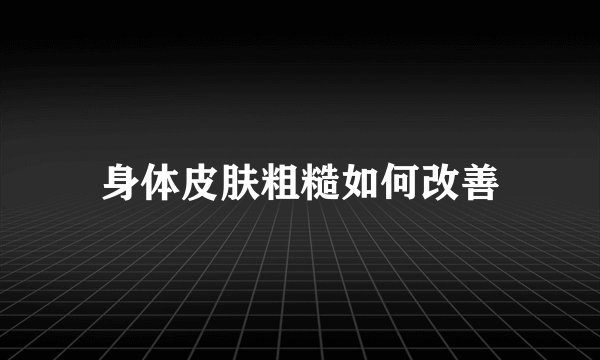 身体皮肤粗糙如何改善