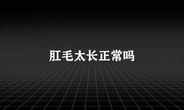 肛毛太长正常吗