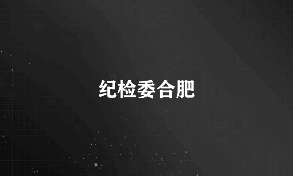 纪检委合肥