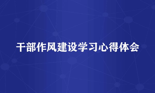 干部作风建设学习心得体会