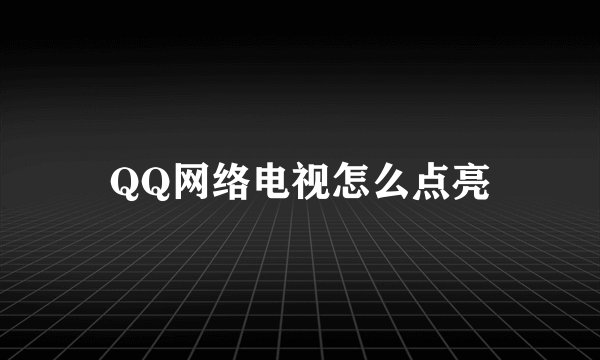QQ网络电视怎么点亮