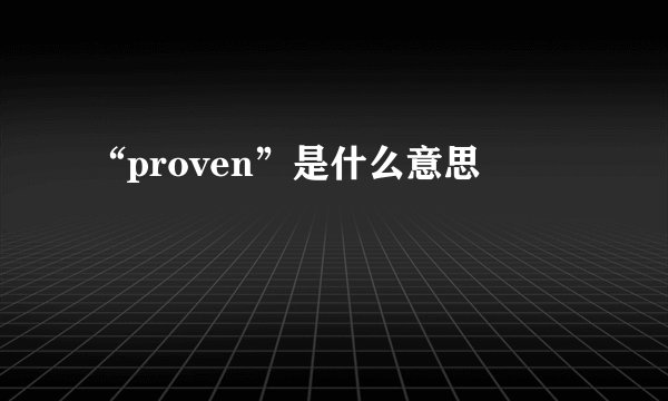 “proven”是什么意思