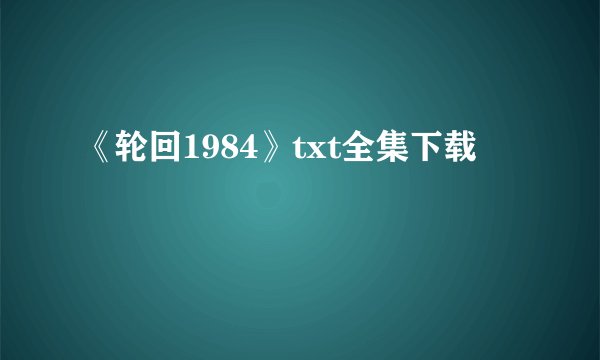《轮回1984》txt全集下载
