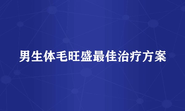 男生体毛旺盛最佳治疗方案