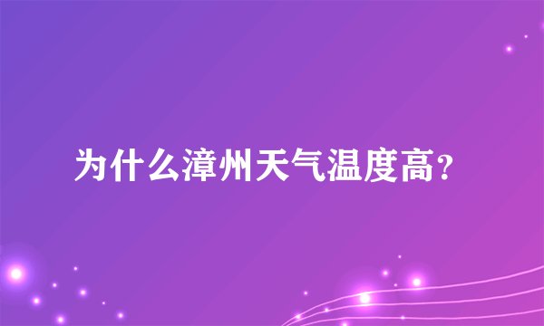 为什么漳州天气温度高？
