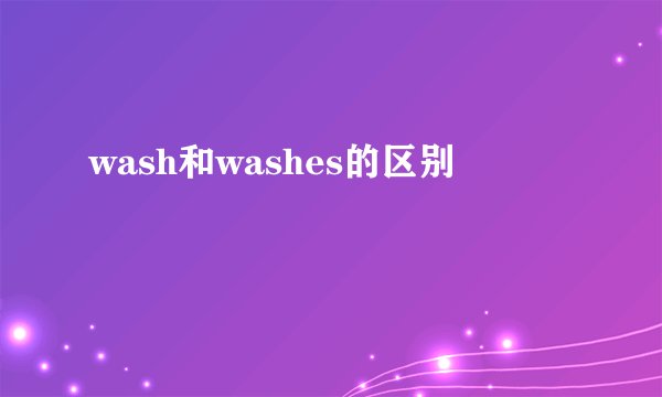 wash和washes的区别