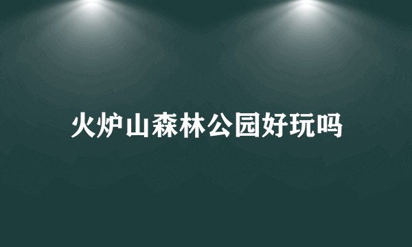 火炉山森林公园好玩吗