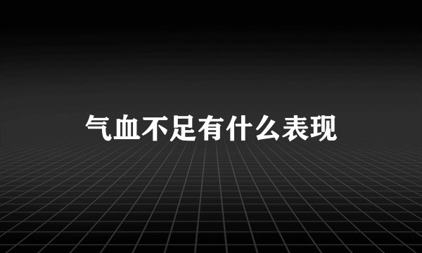 气血不足有什么表现