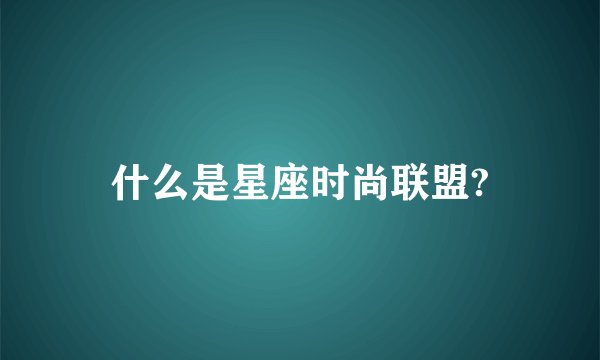 什么是星座时尚联盟?
