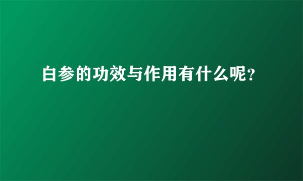 白参的功效与作用有什么呢？