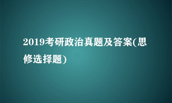 2019考研政治真题及答案(思修选择题)