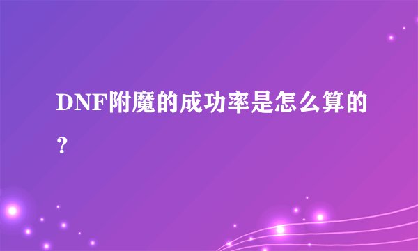 DNF附魔的成功率是怎么算的？
