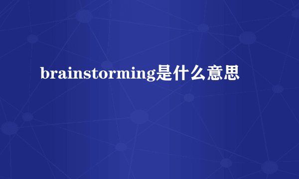 brainstorming是什么意思