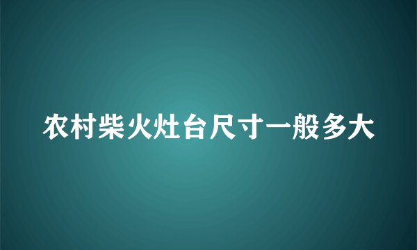 农村柴火灶台尺寸一般多大