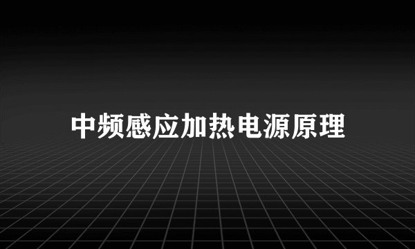 中频感应加热电源原理