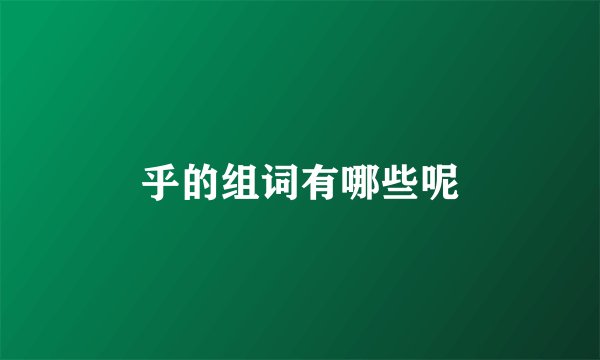 乎的组词有哪些呢