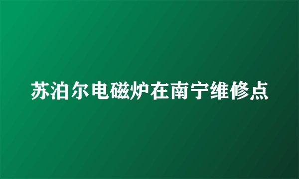 苏泊尔电磁炉在南宁维修点