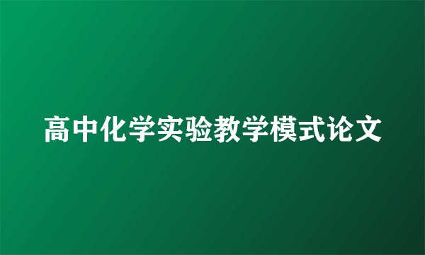 高中化学实验教学模式论文
