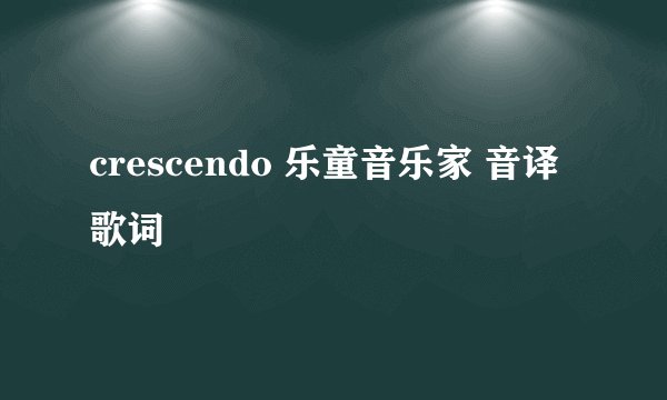 crescendo 乐童音乐家 音译歌词