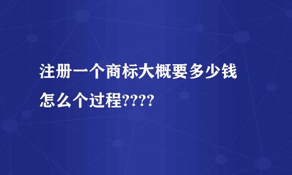 注册一个商标大概要多少钱 怎么个过程????