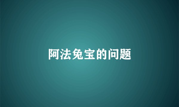 阿法兔宝的问题