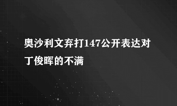 奥沙利文弃打147公开表达对丁俊晖的不满