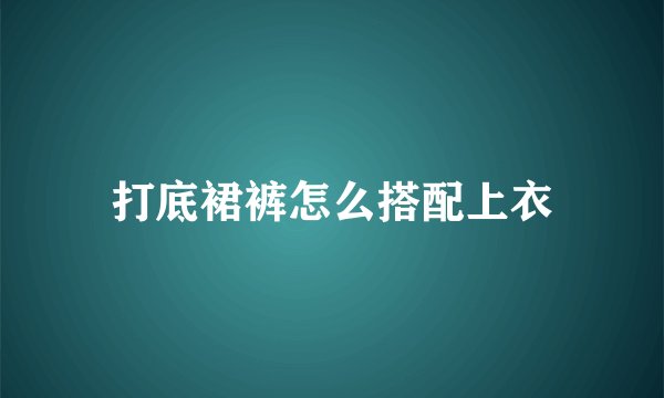 打底裙裤怎么搭配上衣