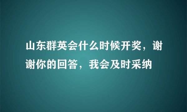 山东群英会什么时候开奖，谢谢你的回答，我会及时采纳