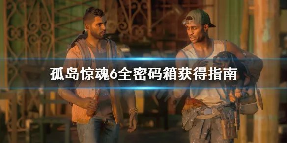《孤岛惊魂6》密码箱密码表位置汇总 全密码箱获得指南