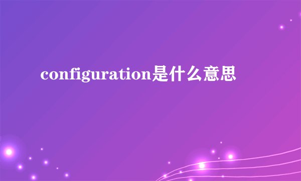 configuration是什么意思
