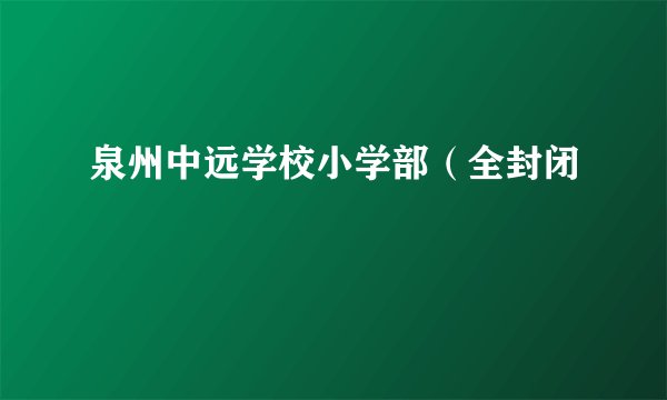 泉州中远学校小学部（全封闭