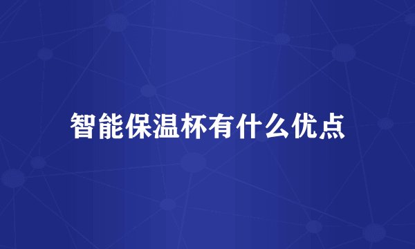 智能保温杯有什么优点