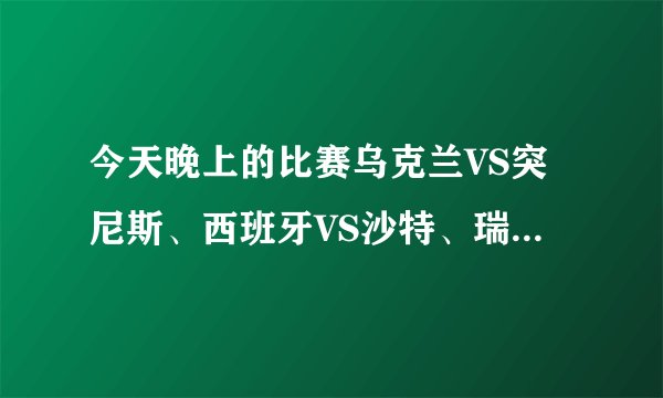 今天晚上的比赛乌克兰VS突尼斯、西班牙VS沙特、瑞士VS韩国、法国VS多哥谁能赢、大家帮忙分析、谢谢