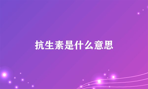 抗生素是什么意思