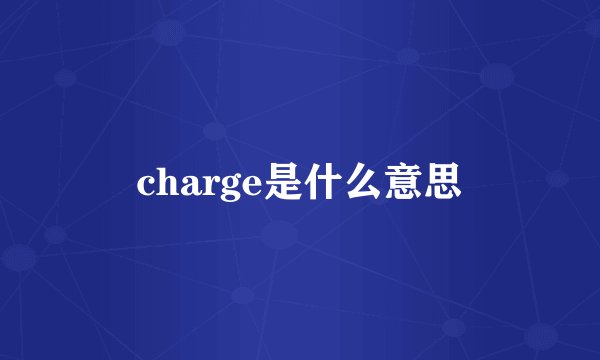 charge是什么意思